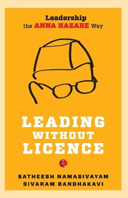 Leading without Licence: Leadership the Anna Hazare Way by Satheesh Namasivayam 9788129119384
