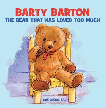 Barty Barton: The Bear that was loved too much by Sue Wickstead 9781916392311
