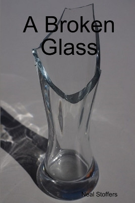 A Broken Glass by Neal Stoffers 9781970034004