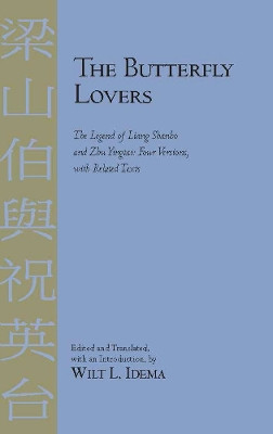 The Butterfly Lovers: The Legend of Liang Shanbo and Zhu Yingtai: Four Versions with Related Texts by Wilt L. Idema 9781603841948
