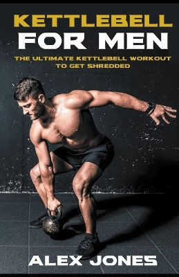 Kettlebell For Men by Alex Jones 9798215953594