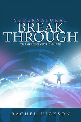 Supernatural Breakthrough: The Heartcry for Change by Rachel Hickson 9781903725511