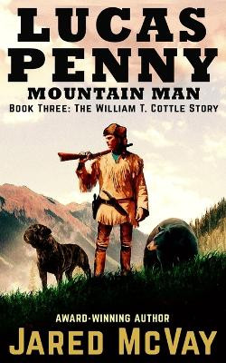 Lucas Penny Mountain Man: Book 3: The William T. Cottle Story by Jared McVay 9781647380618