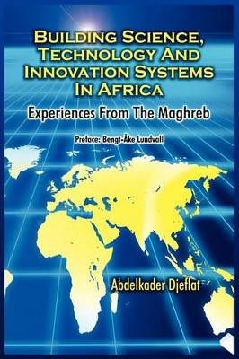 Building Science, Technology and Innovation Systems in Africa: Experiences from the Maghreb by Abdelkader Djeflat 9781906704797