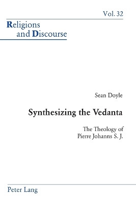 Synthesizing the Vedanta: The Theology of Pierre Johanns S. J. by Sean Doyle 9783039107087