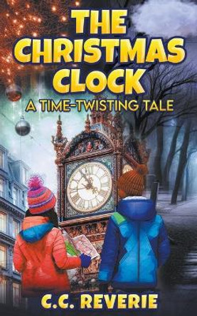 The Christmas Clock: A Time-Twisting Tale by C C Reverie 9798223201670