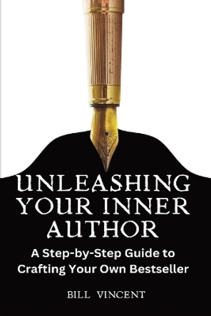 Unleashing Your Inner Author (Large Print Edition): A Step-by-Step Guide to Crafting Your Own Bestseller by Bill Vincent 9798869223852