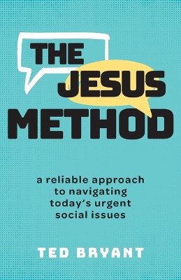 The Jesus Method: A Reliable Approach to Navigating Today's Urgent Social Issues by Ted Bryant 9781963265019