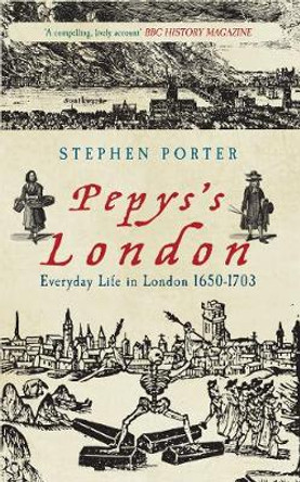 Pepys's London: Everyday Life in London 1650-1703 by Stephen Porter