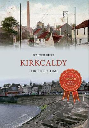 Kirkcaldy Through Time by Walter Burt