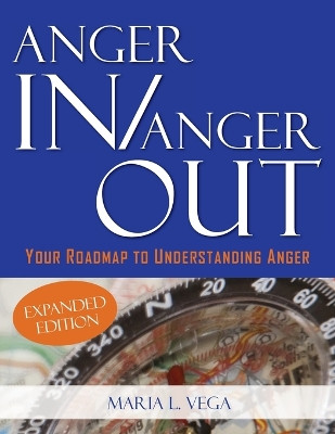 Anger in / Anger Out: Your Roadmap to Understanding Anger EXPANDED EDITION: Your Roadmap to Understanding Anger by Maria L Vega 9781737805021