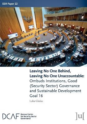 Leaving No One Behind, Leaving No One Unaccountable: Ombuds Institutions, Good (Security Sector) Governance and Sustainable Development Goal 16 by Luka Glusac 9781914481369