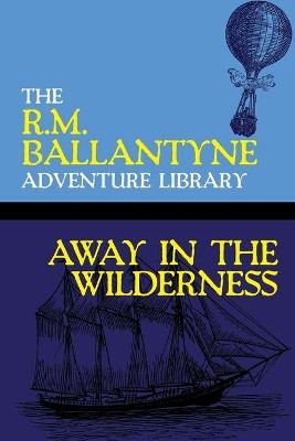 Away in the Wilderness by Robert Michael Ballantyne 9781479453382
