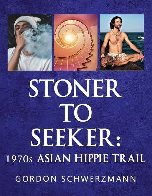Stoner to Seeker: 1970s Asian Hippie Trail by Gordon Schwerzmann 9781917185097