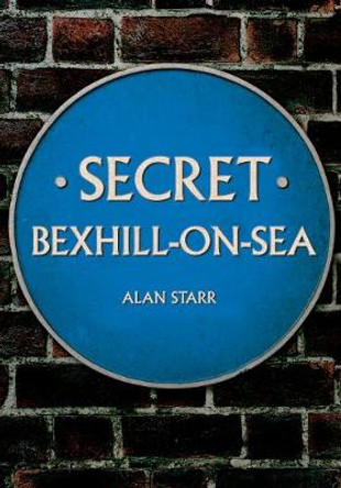 Secret Bexhill-on-Sea by Alan Starr