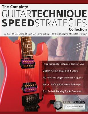 The Complete Guitar Technique Speed Strategies Collection: A Three-In-One Compilation of Sweep Picking, Speed Picking & Legato Methods For Guitar by Chris Brooks 9781789332315
