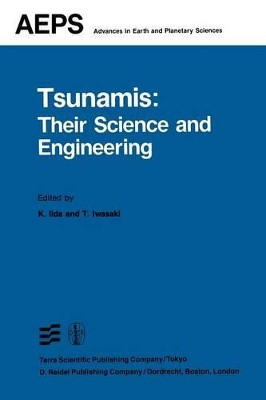 Tsunamis: Their Science and Engineering: Proceedings of the International Tsunami Symposium 1981 IUGG Tsunami Commission May, 1981 Sendai-Ofunato-Kamaishi, Japan by K. Iida 9789400971745