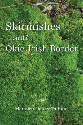Skirmishes on the Okie-Irish Border by Maureen Oehler Durant 9781950413232
