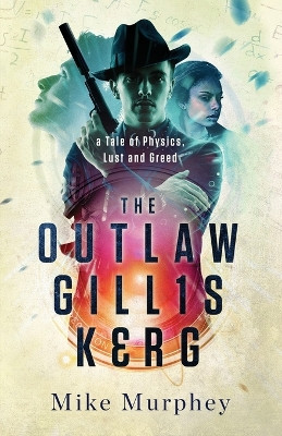 The Outlaw Gillis Kerg ... Physics, Lust and Greed Series by Mike Murphey 9798885280198
