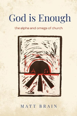 God is Enough: The Alpha and Omega of the Church by Matt Brain 9781922441034