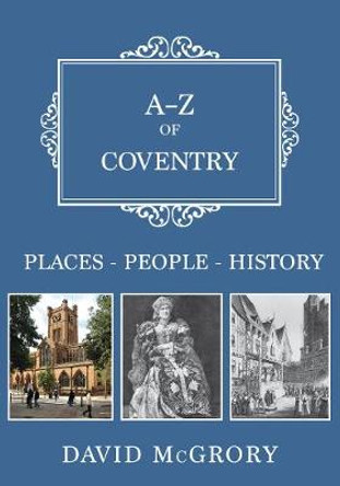 A-Z of Coventry: Places-People-History by David McGrory