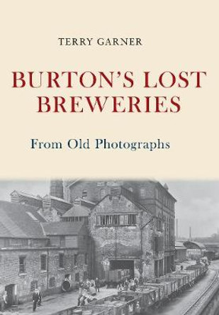 Burton's Lost Breweries From Old Photographs by Terry Garner