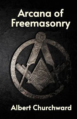 Arcana of Freemasonry by Albert Churchward 9781639231492