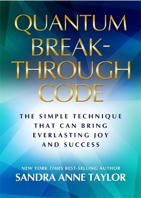 Quantum Breakthrough Code: The Simple Technique That Brings Everlasting Joy and Success by Sandra Anne Taylor 9781781800072