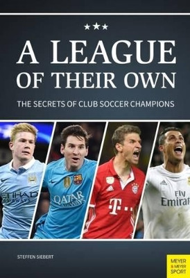 League of Their Own: The Secrets of Club Soccer Champions by Steffen Siebert 9781782551058