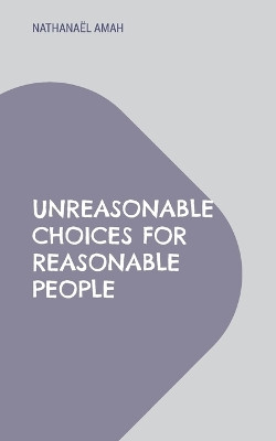 Unreasonable choices for reasonable people by Nathana�l Amah 9782322523337