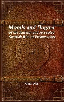 Morals and Dogma of the Ancient and Accepted Scottish Rite of Freemasonry by Albert Pike 9781988297637