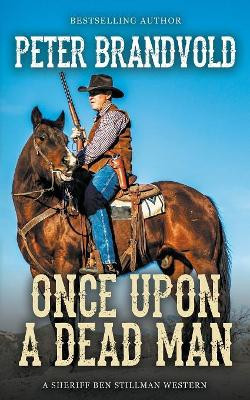 Once Upon a Dead Man (A Sheriff Ben Stillman Western) by Peter Brandvold 9781641197205