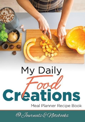My Daily Food Creations. Meal Planner Recipe Book. by @Journals Notebooks 9781683265429