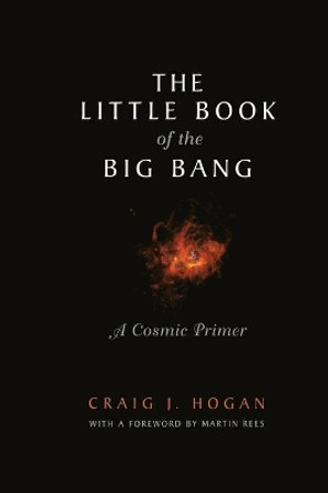 The Little Book of the Big Bang: A Cosmic Primer by M. Rees 9781461272342