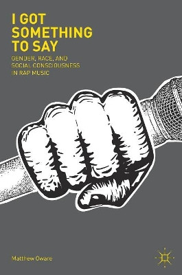 I Got Something to Say: Gender, Race, and Social Consciousness in Rap Music by Matthew Oware 9783319904535