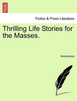 Thrilling Life Stories for the Masses. by Anonymous 9781241561635