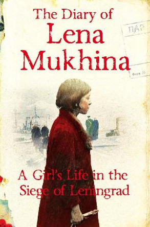 The Diary of Lena Mukhina: A Girl's Life in the Siege of Leningrad by Lena Mukhina