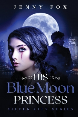 His Blue Moon Princess: The Silver City Series by Jenny Fox 9781838109707