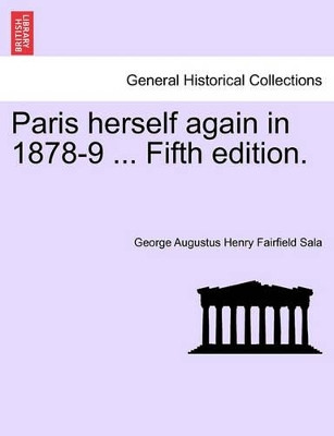 Paris Herself Again in 1878-9 ... Fifth Edition. by George Augustus Henry Fairfield Sala 9781240921829