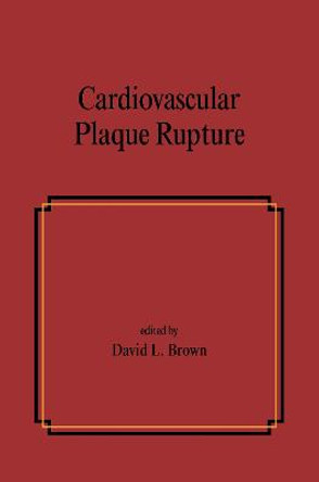 Cardiovascular Plaque Rupture by David L. Brown