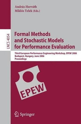 Formal Methods and Stochastic Models for Performance Evaluation: Third European Performance Engineering Workshop, EPEW 2006, Budapest, Hungary, June 21-22, 2006, Proceedings by Andras Horvath 9783540353621