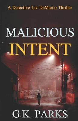 Malicious Intent: A Detective Liv DeMarco Thriller by G K Parks 9781942710363