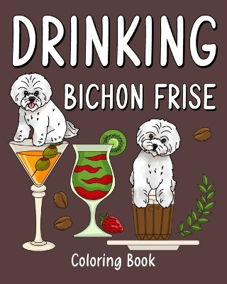 Drinking Bichon Frise Coloring Book: Animal Playful Painting Pages with Recipes Coffee or Smoothie and Cocktail by Paperland 9798210915535
