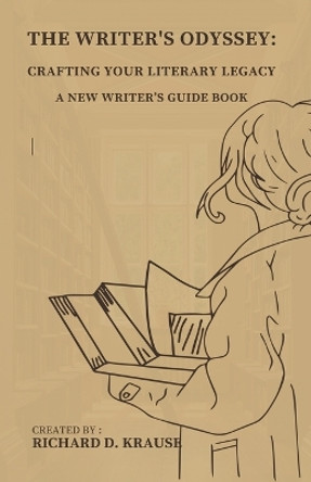 The Writer's Odyssey: Crafting Your Literary Legacy, A New Writer's Guide Book by Richard Krause 9798223164395