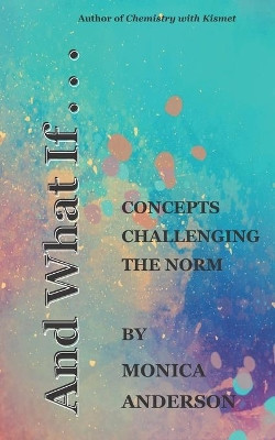 And What If . . .: Concepts Challenging the Norm by Monica Anderson 9781737462620