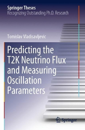 Predicting the T2K Neutrino Flux and Measuring Oscillation Parameters by Tomislav Vladisavljevic 9783030511760