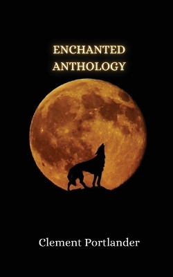 Enchanted Anthology by Clement Portlander 9789916850329