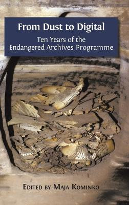 From Dust to Digital: Ten Years of the Endangered Archives Programme by Dr Maja Kominko 9781783740635