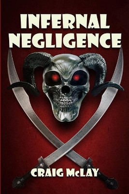 Infernal Negligence by Craig McLay 9781999083786