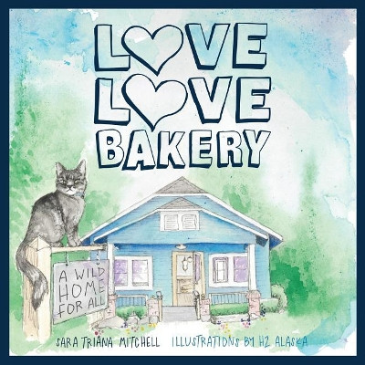 Love Love Bakery: A Wild Home for All by Sara Triana Mitchell 9781632961990